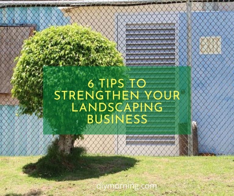 6 Tips To Strengthen Your Landscaping Business